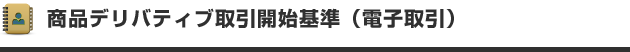 商品デリバティブ取引開始基準（電子取引）