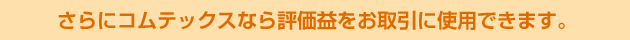 さらにコムテックスなら評価益をお取引に使用できます。